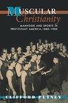 Muscular Christianity: Manhood And Sports In Protestant America, 1880-1920 Muscular Christianity: Manhood And Sports In Protestant America, 1880-1920