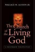 The Church Of The Living God: A Reformed Perspective