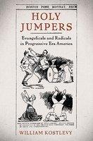 Holy Jumpers: Evangelicals And Radicals In Progressive Era America Holy Jumpers: Evangelicals And Radicals In Progressive Era America