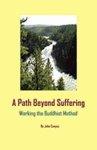 A Path Beyond Suffering: Working The Buddhist Method A Path Beyond Suffering: Working The Buddhist Method