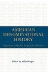 American Denominational History: Perspectives On The Past, Prospects For The Future