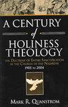 A Century Of Holiness Theology: The Doctrine Of Entire Sanctification In The Church Of The Nazarene: 1905 To 2004