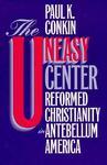 Uneasy Center: Reformed Christianity In Antebellum America