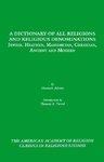 A Dictionary Of All Religions And Religious Denominations: Jewish, Heathen, Mahometan, Christian, Ancient And Modern