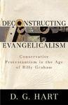 Deconstructing Evangelicalism: Conservative Protestantism In The Age Of Billy Graham