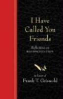 I Have Called You Friends: Reflections On Reconciliation In Honor Of Frank T. Griswold I Have Called You Friends: Reflections On Reconciliation In Honor Of Frank T. Griswold