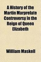 A History Of The Martin Marprelate Controversy In The Reign Of Queen Elizabeth