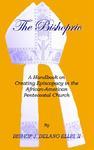 The Bishopric: A Handbook On Creating Episcopacy In The African-American Pentecostal Church