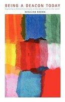 Being A Deacon Today: Exploring A Distinctive Ministry In The Church And In The World