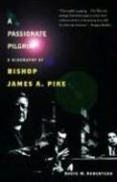 A Passionate Pilgrim: A Biography Of Bishop James A. Pike