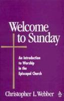 Welcome To Sunday: An Introduction To Worship In The Episcopal Church
