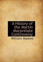 A History Of The Martin Marprelate Controversy