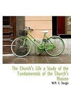 The Church's Life A Study Of The Fundamentals Of The Church's Mission
