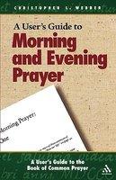A User's Guide To The Book Of Common Prayer: Morning And Evening Prayer