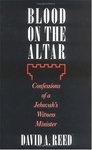 Blood On The Altar: Confessions Of A Jehovah's Witness Minister Blood On The Altar: Confessions Of A Jehovah's Witness Minister