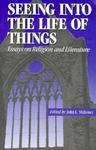 Seeing Into The Life Of Things: Essays On Religion And Literature Seeing Into The Life Of Things: Essays On Religion And Literature