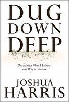 Dug Down Deep: Unearthing What I Believe And Why It Matters