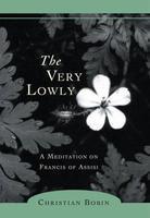 The Very Lowly: A Meditation On Francis Of Assisi
