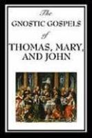The Gnostic Gospels Of Thomas, Mary, And John