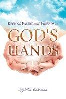 Keeping Family And Friends In God's Hands Keeping Family And Friends In God's Hands