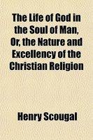 The Life Of God In The Soul Of Man, Or, The Nature And Excellency Of The Christian Religion