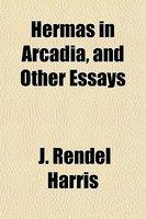 Hermas In Arcadia, And Other Essays