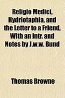 Religio Medici, Hydriotaphia, And The Letter To A Friend, With An Intr. And Notes By J. W. W. Bund