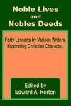 Noble Lives And Noble Deeds: Forty Lessons By Various Writers Illustrating Christian Character