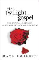 The Twilight Gospel: The Spiritual Roots Of The Stephenie Meyer's Vampire Saga