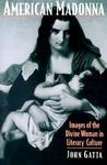 American Madonna: Images Of The Divine Woman In Literary Culture