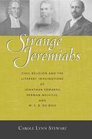 Strange Jeremiahs: Civil Religion And The Literary Imaginations Of Jonathan Edwards, Herman Melville, And W. E. B. Du Bois