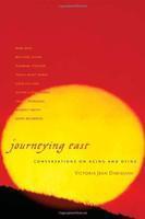 Journeying East: Conversations On Aging And Dying Journeying East: Conversations On Aging And Dying