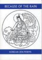 Because Of The Rain: A Selection Of Korean Zen Poems Because Of The Rain: A Selection Of Korean Zen Poems