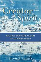 Creator Spirit: The Holy Spirit And The Art Of Becoming Human