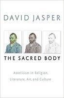 The Sacred Body: Asceticism In Religion, Literature, Art, And Culture