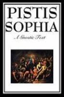 Pistis Sophia: The Gnostic Text Of Jesus, Mary, Mary Magdalene, Jesus, And His Disciples
