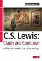 C S Lewis: Clarity And Confusion: A Balanced Introduction To His Writings