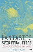 Fantastic Spiritualities: Monsters, Heroes And The Contemporary Religious Imagination