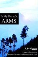 In My Father's Arms: Intimate Thoughts, Poems And Prayers On Remembering God