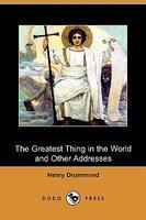 The Greatest Thing In The World And Other Addresses (Dodo Press)