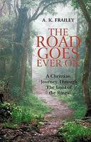 The Road Goes Ever On: A Christian Journey Through The Lord Of The Rings