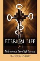 Eternal Life: The Doctrine Of Eternal Life Examined