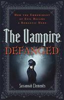 The Vampire Defanged: How The Embodiment Of Evil Became A Romantic Hero