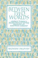 Between Two Worlds: George Tyrrell's Relationship To The Thought Of Matthew Arnold