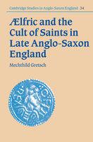 Aelfric And The Cult Of Saints In Late Anglo-Saxon England