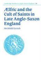 Aelfric And The Cult Of Saints In Late Anglo-Saxon England Aelfric And The Cult Of Saints In Late Anglo-Saxon England
