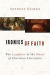 Ironies Of Faith: The Laughter At The Heart Of Christian Literature