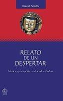 Relato De Un Despertar: Practica Y Percepcion En El Sendero Budista Relato De Un Despertar: Practica Y Percepcion En El Sendero Budista