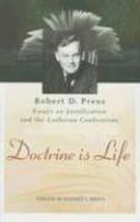 Doctrine Is Life: The Essays Of Robert D. Preus On Justification And The Lutheran Confessions