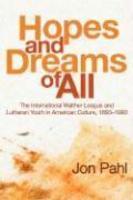 Hopes And Dreams Of All: The International Walther League And Lutheran Youth In American Culture, 1893-1993